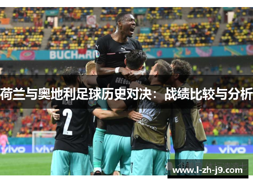 荷兰与奥地利足球历史对决：战绩比较与分析