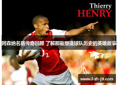 阿森纳名宿传奇回顾 了解那些塑造球队历史的英雄故事 阿森纳名宿传奇回顾 了解那些塑造球队历史的英雄故事