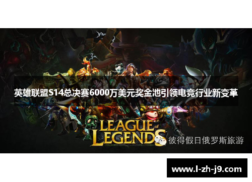 英雄联盟S14总决赛6000万美元奖金池引领电竞行业新变革 英雄联盟S14总决赛6000万美元奖金池引领电竞行业新变革