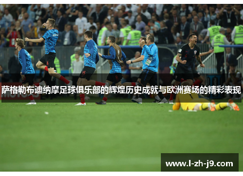 萨格勒布迪纳摩足球俱乐部的辉煌历史成就与欧洲赛场的精彩表现