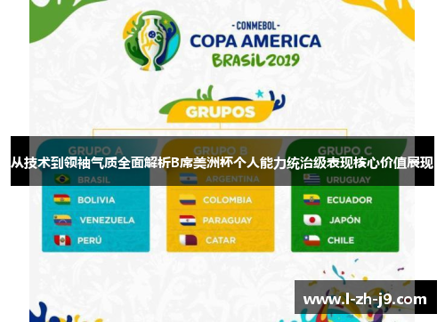 从技术到领袖气质全面解析B席美洲杯个人能力统治级表现核心价值展现