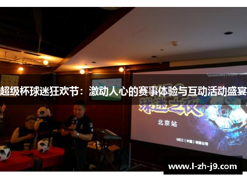 超级杯球迷狂欢节：激动人心的赛事体验与互动活动盛宴