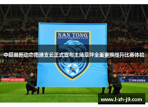 中超最新动态南通支云正式宣布主场草坪全面更换提升比赛体验 中超最新动态南通支云正式宣布主场草坪全面更换提升比赛体验
