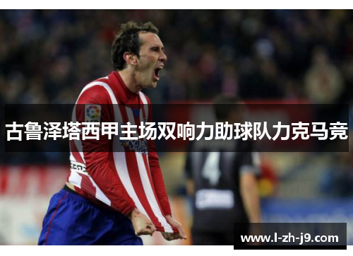 古鲁泽塔西甲主场双响力助球队力克马竞